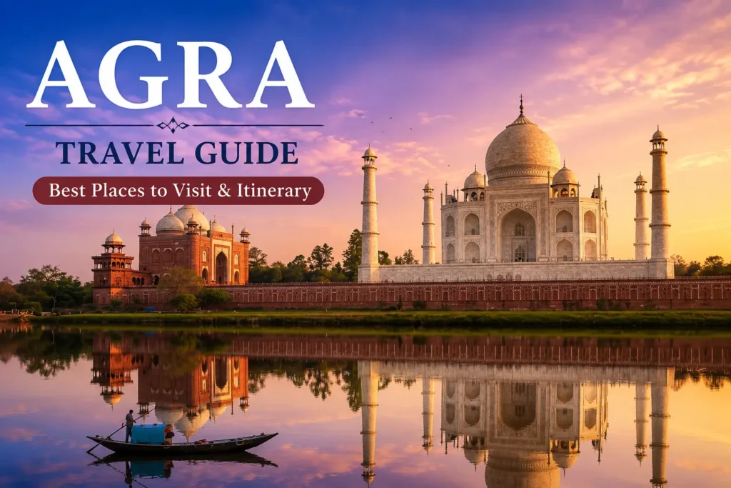 Agra Travel Guide: Best Places to Visit & Itinerary