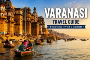 Varanasi Travel Guide: Best Places to Visit & Itinerary