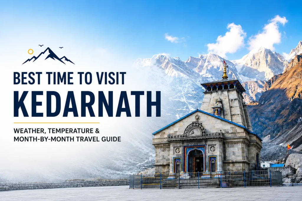 Best Time to Visit Kedarnath: Weather, Temperature & Month-wise Guide