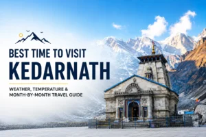 Best Time to Visit Kedarnath: Weather, Temperature & Month-wise Guide