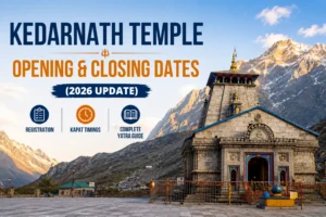 Kedarnath Temple Opening & Closing Dates 2026: Registration, Kapat Timings & Yatra Guide