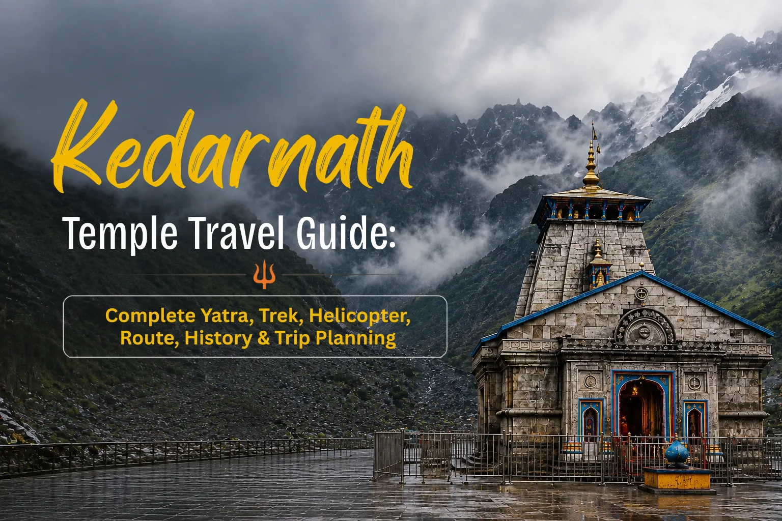 Kedarnath Temple Travel Guide 2026: Yatra, Trek, Helicopter & Trip Planning