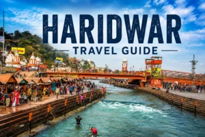Haridwar Travel Guide: Best Places to Visit & Itinerary