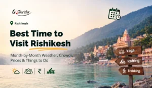 Best Time to Visit Rishikesh: Month-by-Month Weather, Crowds, Prices & Things to Do