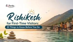 Rishikesh for First-Time Visitors: 20 Things to Know Before You Go