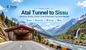 Atal Tunnel to Sissu: Distance, Route, Travel Time & One-Day Trip from Manali