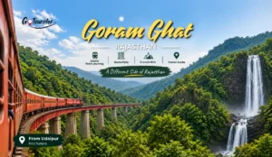 Goram Ghat Rajasthan: Train, Waterfall, How to Reach from Udaipur & Travel Guide