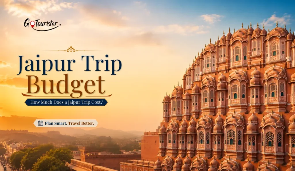 Jaipur Trip Budget: How Much Does a Jaipur Trip Cost?